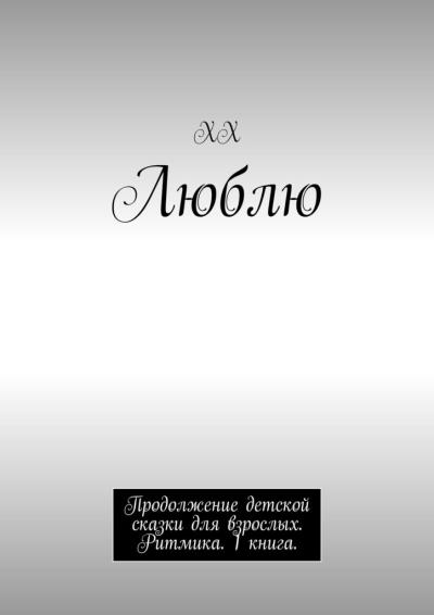 Книга Люблю. Продолжение детской сказки для взрослых. Ритмика. 1 книга (ХХ)